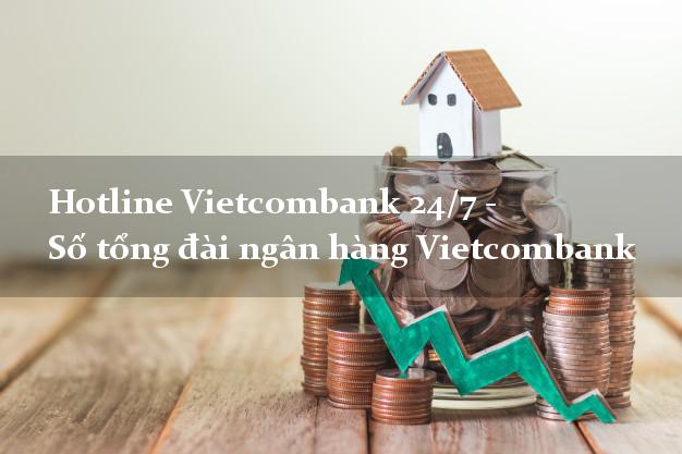 Hotline Vietcombank 24/7 - Số tổng đài ngân hàng Vietcombank