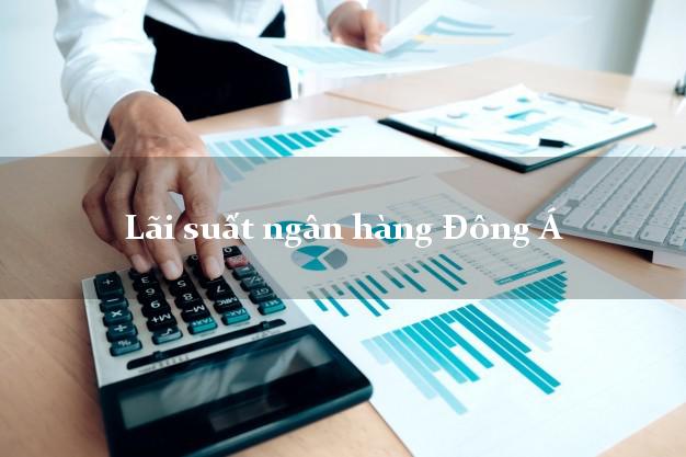 Lãi suất ngân hàng Đông Á