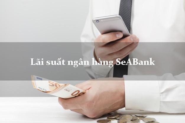 Lãi suất ngân hàng SeABank