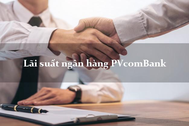 Lãi suất ngân hàng PVcomBank